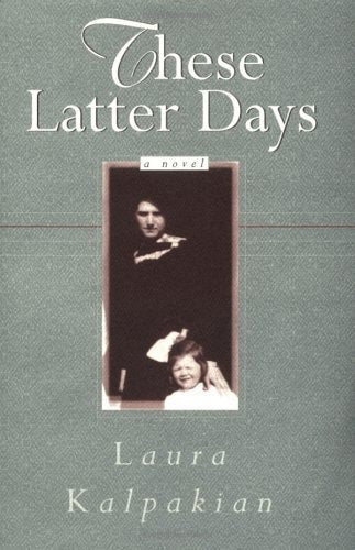 These Latter Days by Laura Kalpakian