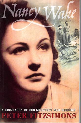 Nancy Wake: A Biography Of Our Greatest War Heroine 1912-2011 by Peter FitzSimons