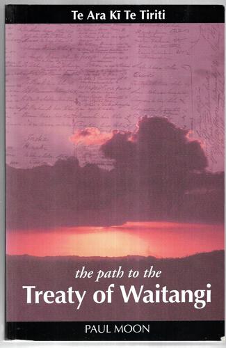 Te Ara Kī Te Tiriti - The Path To The Treaty Of Waitangi by Paul Moon