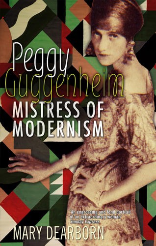 Peggy Guggenheim : Mistress Of Modernism by Mary V. Dearborn