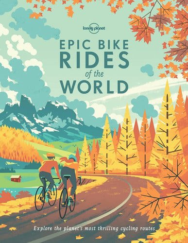 Lonely Planet Epic Bike Rides Of The World by Lonely Planet