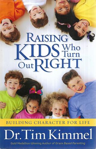 Raising Kids Who Turn Out Right by Tim Kimmel