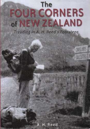 The Four Corners Of New Zealand: Treading In A. H. Reed's Footsteps by A. H. Reed