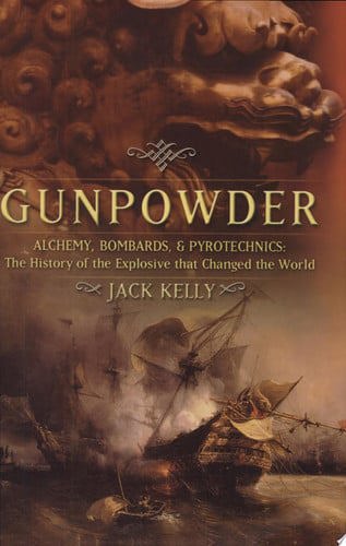 Gunpowder - Alchemy, Bombards, And Pyrotechnics: The History Of The Explosive That Changed The World by Jack Kelly