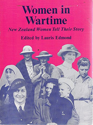 Women In Wartime: New Zealand Women Tell Their Story by Lauris Edmond