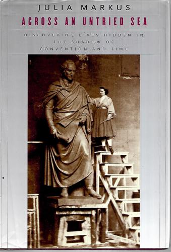 Across An Untried Sea: Discovering Lives Hidden In The Shadow Of Convention And Time by Julia Markus