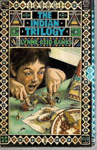 Indian Trilogy : The Indian In The Cupboard / The Return Of The Indian / The Secret Of The Indian by Lynne Reid Banks