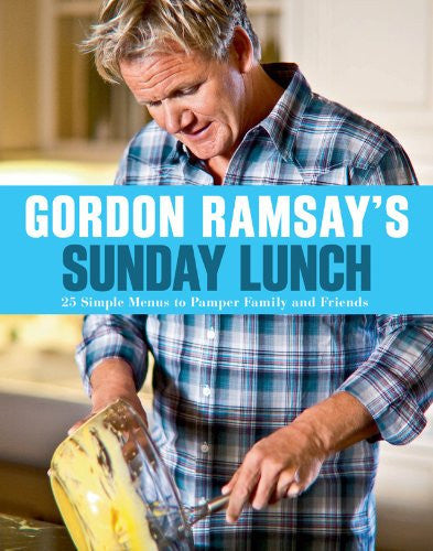 Gordon Ramsay's Sunday Lunch: 25 Simple Menus To Pamper Family And Friends by Gordon Ramsay
