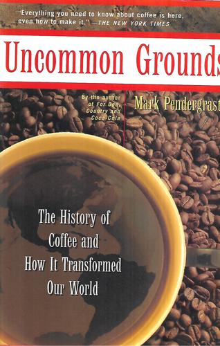 Uncommon Grounds: The History Of Coffee And How It Transformed Our World by Mark Pendergrast