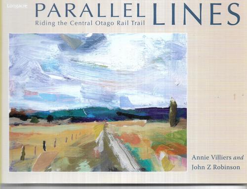 Parallel Lines: Riding The Central Otago Rail Trail by John Z. Robinson and Annie Villiers