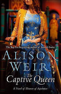 The Captive Queen: A Novel Of Eleanor Of Aquitaine by Alison Weir