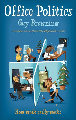 Office Politics How Work Really Works by Guy Browning