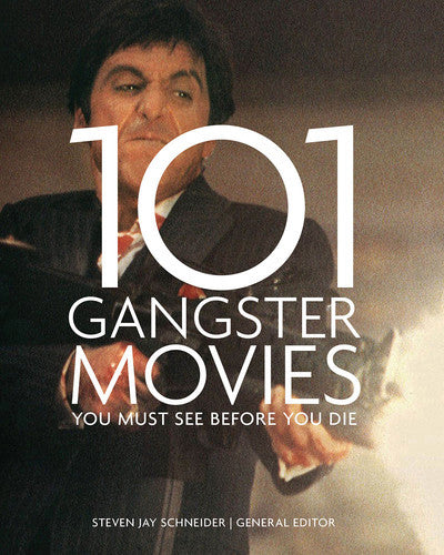 101 Gangster Movies You Must See Before You Die by Steven Jay Schneider
