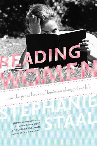 Reading Women How The Great Books Of Feminism Changed My Life by Stephanie Staal
