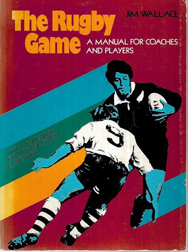 The Rugby Game: A Manual For Coaches And Players by Jim Wallace