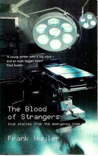 The Blood Of Strangers: True Stories From The Emergency Room by Frank Huyler