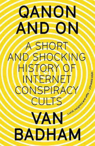 QAnon And On: A Short And Shocking History Of Internet Conspiracy Cults by Van Badham