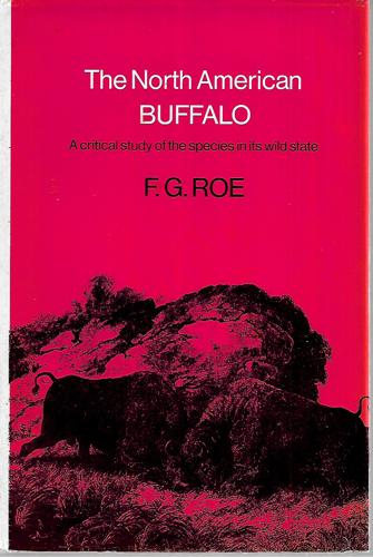 The North American Buffalo - A Critical Study Of The Species In Its Wild State by Frank Gilbert Roe