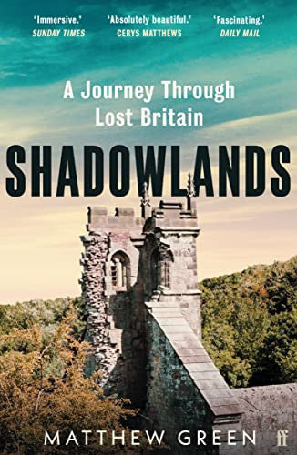 Shadowlands - A Journey Through Lost Britain by Matthew Green