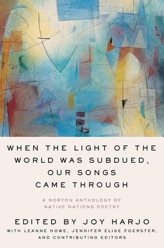 When The Light Of The World Was Subdued, Our Songs Came Through :  A Norton Anthology Of Native Nations Poetry by Joy Harjo