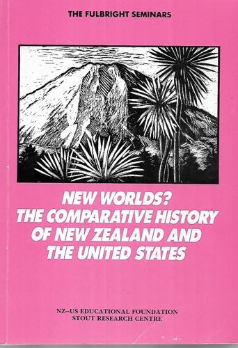 New Worlds? The Comparative History Of New Zealand And The United States - The Fulbright Seminars by Jock Phillips